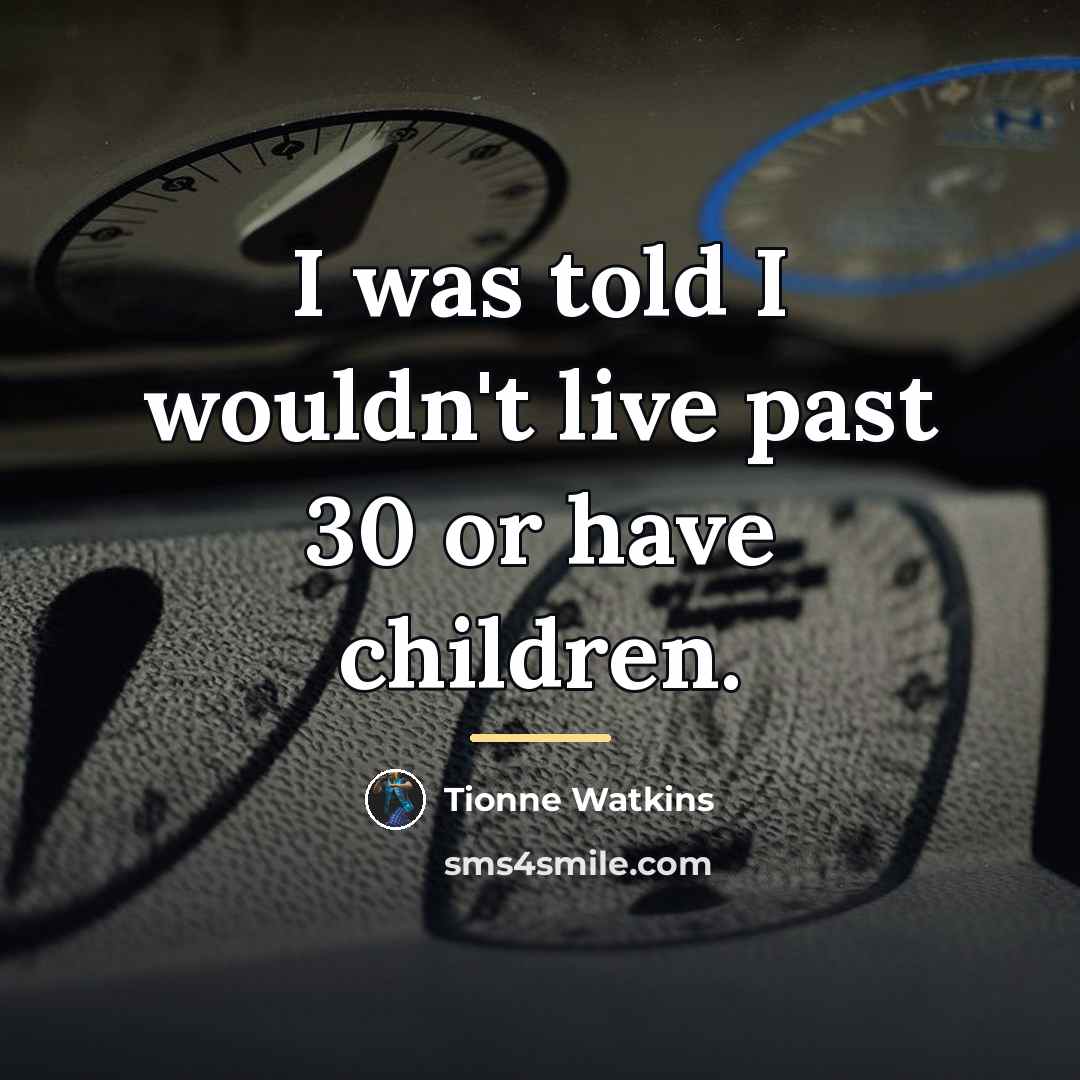 “I was told I wouldn't live past 30 or have…” quote by Tionne Watkins
