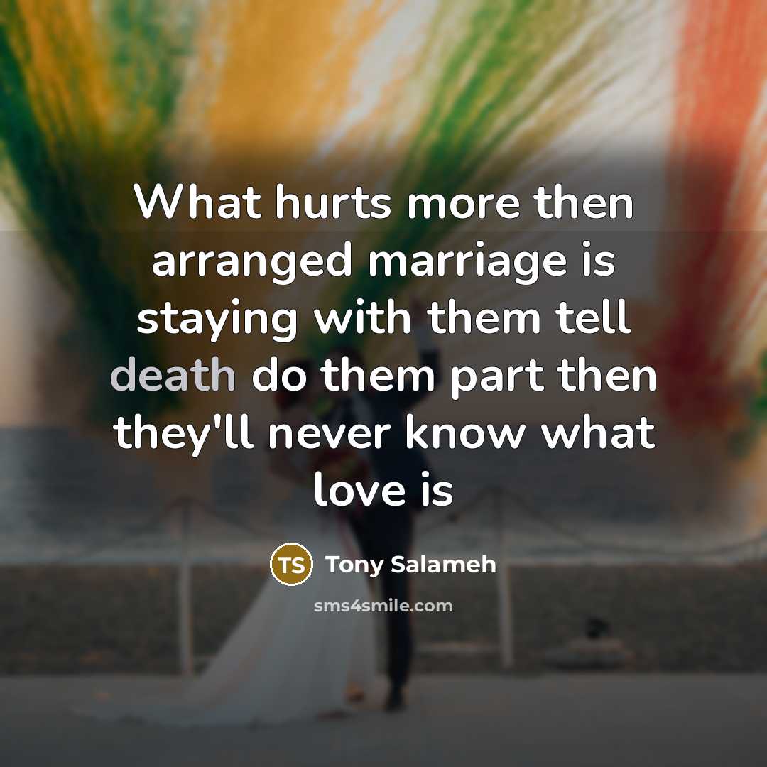 “What hurts more then arranged marriage is staying with them…” quote by Tony Salameh