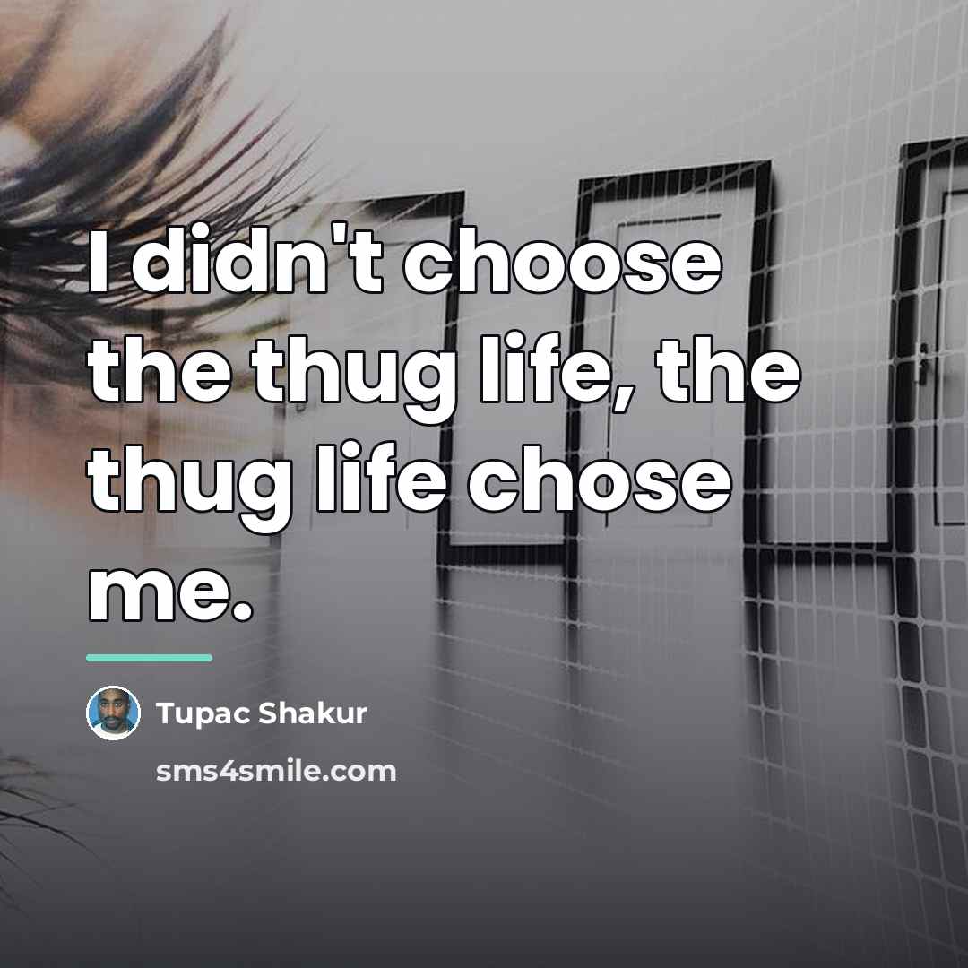 “I didn't choose the thug life, the thug life chose…” quote by Tupac Shakur
