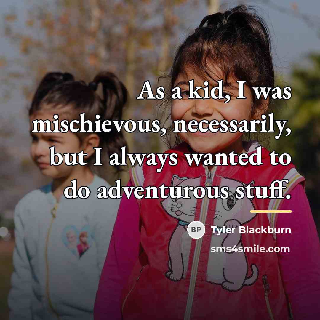 “As a kid, I was mischievous, necessarily, but I always…” quote by Tyler Blackburn