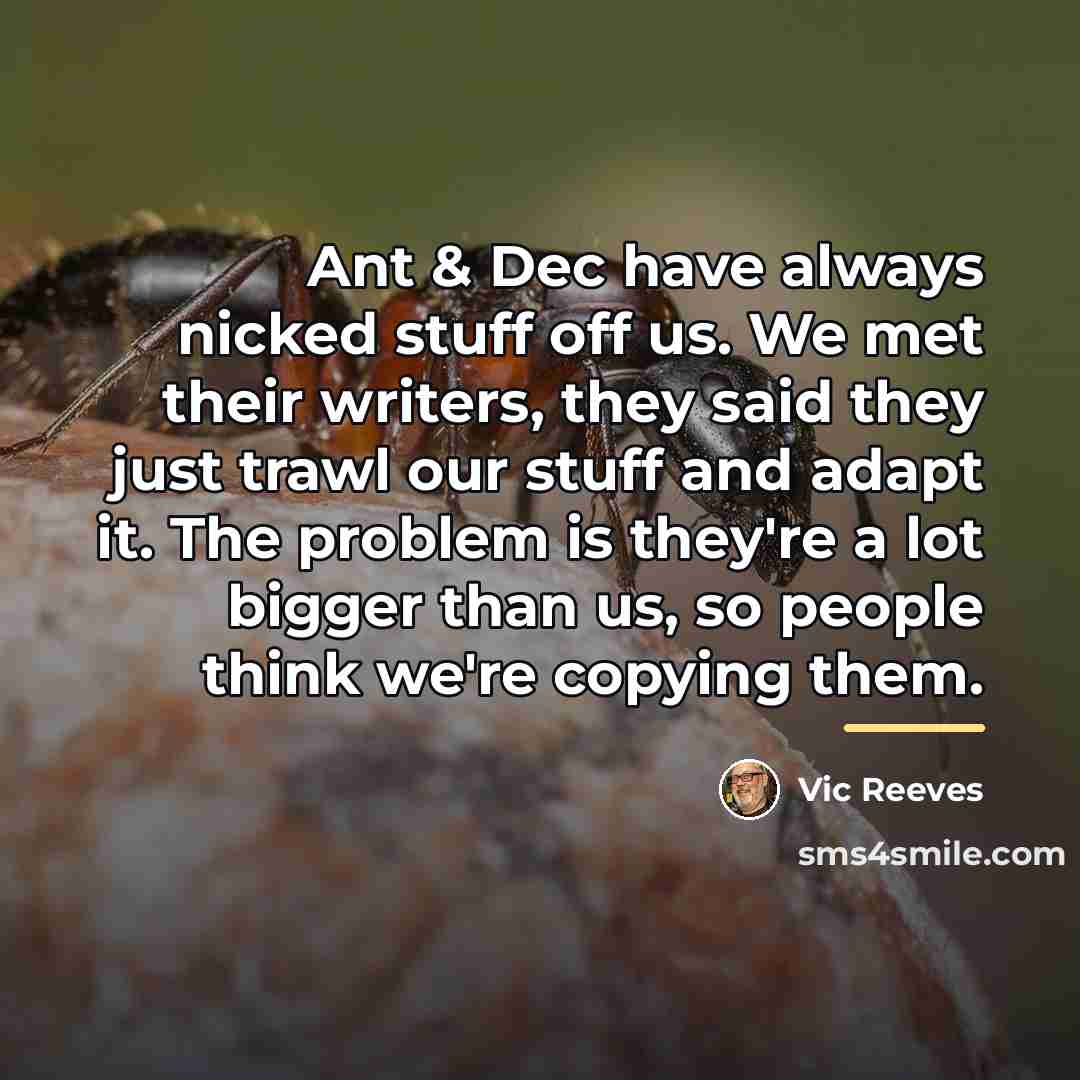 “Ant & Dec have always nicked stuff off us. We…” quote by Vic Reeves