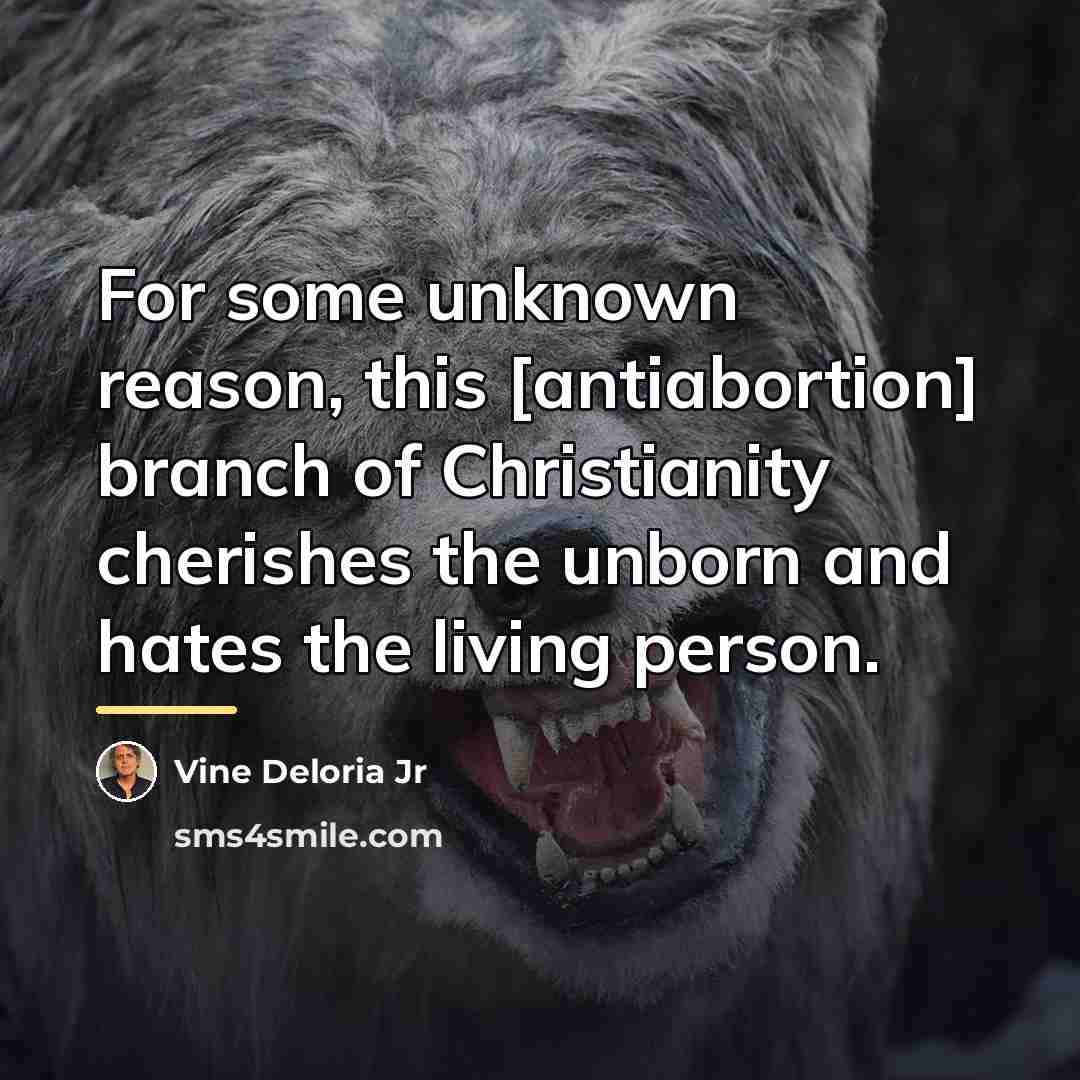 “For some unknown reason, this [antiabortion] branch of Christianity cherishes…” quote by Vine Deloria Jr