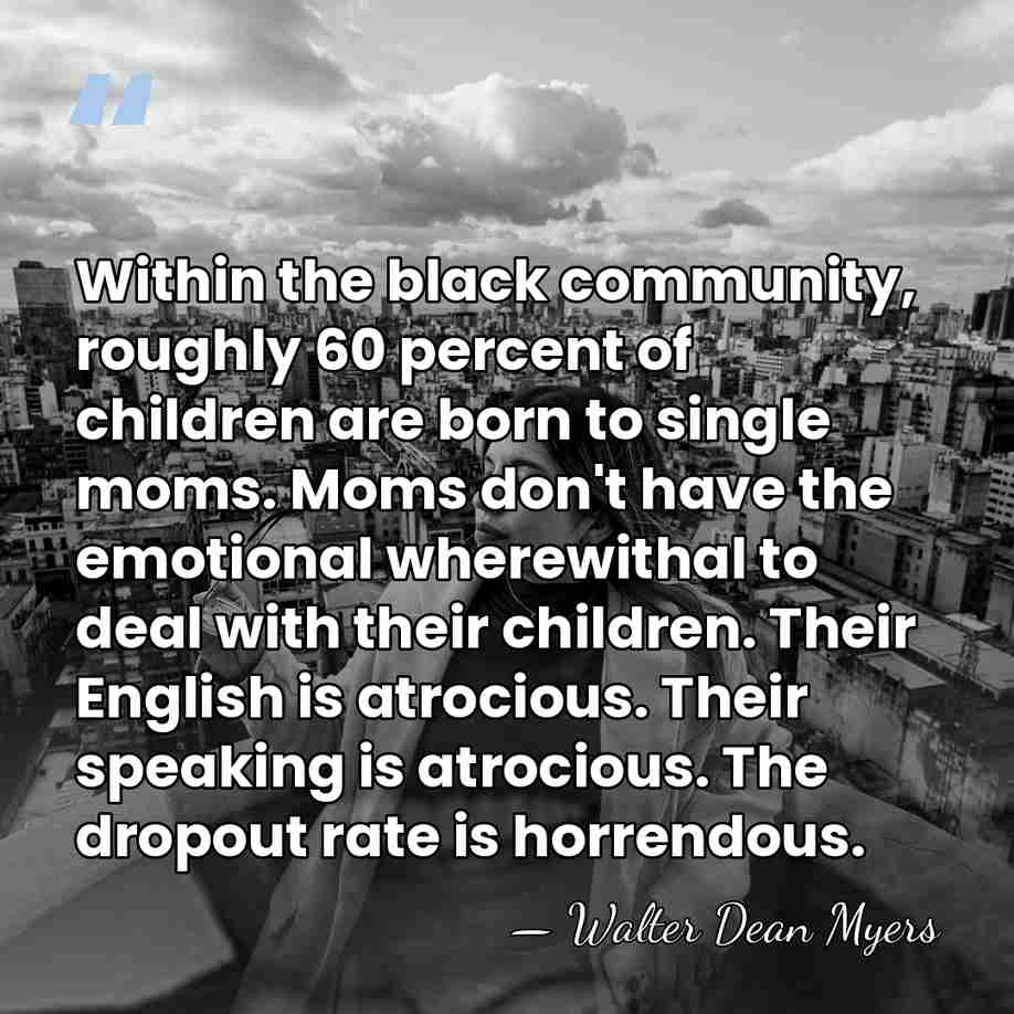 Within the black community, roughly 60 percent of children are born to&hellip; - Walter Dean Myers
