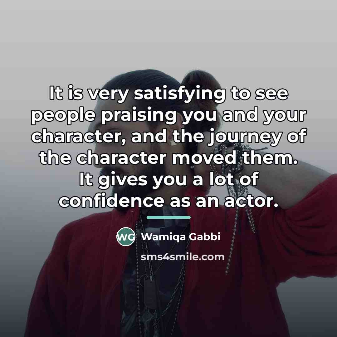 “It is very satisfying to see people praising you and…” quote by Wamiqa Gabbi