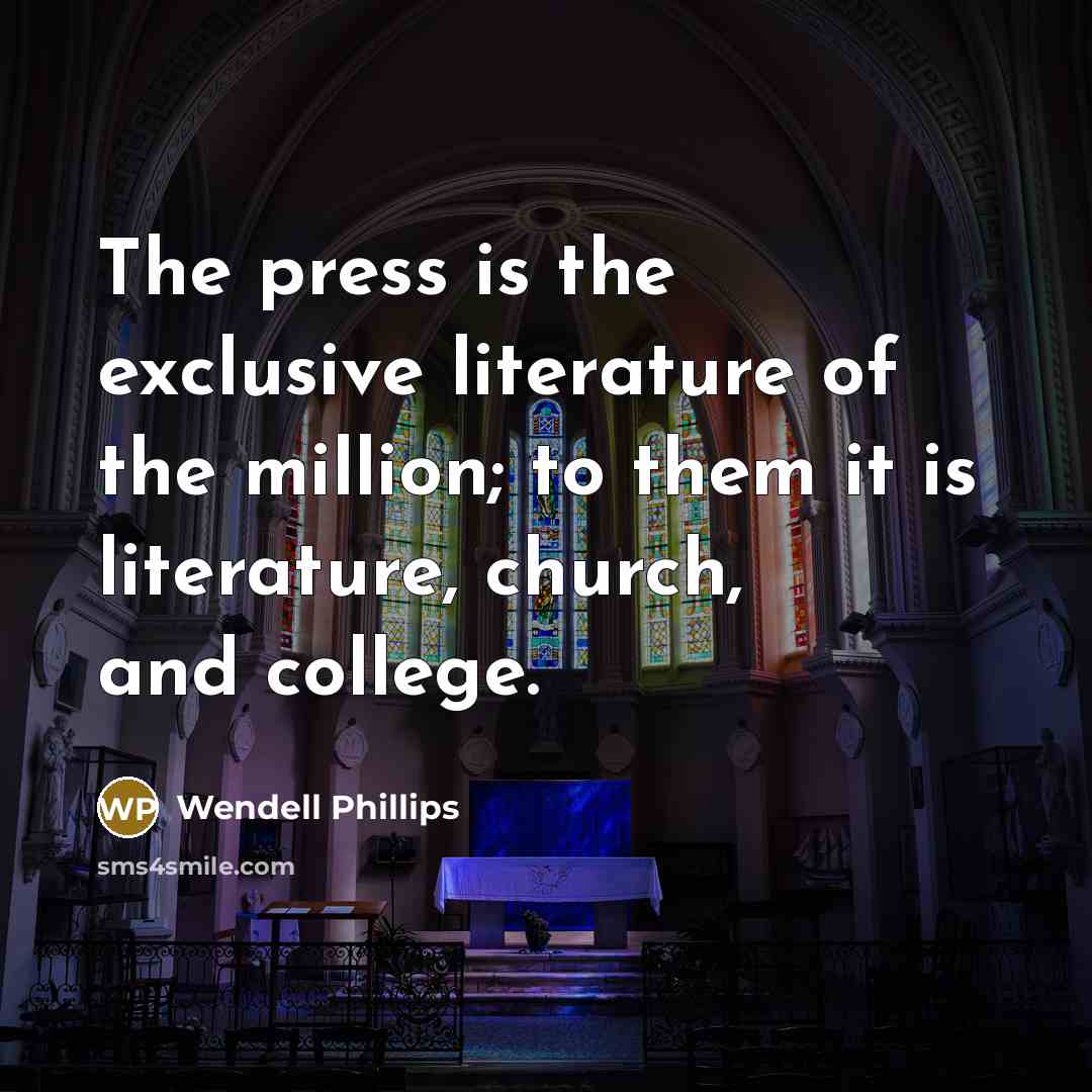“The press is the exclusive literature of the million; to…” quote by Wendell Phillips