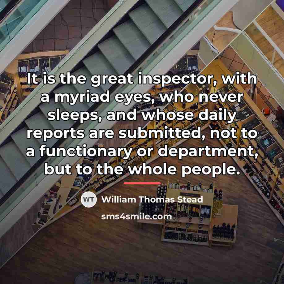 “It is the great inspector, with a myriad eyes, who…” quote by William Thomas Stead