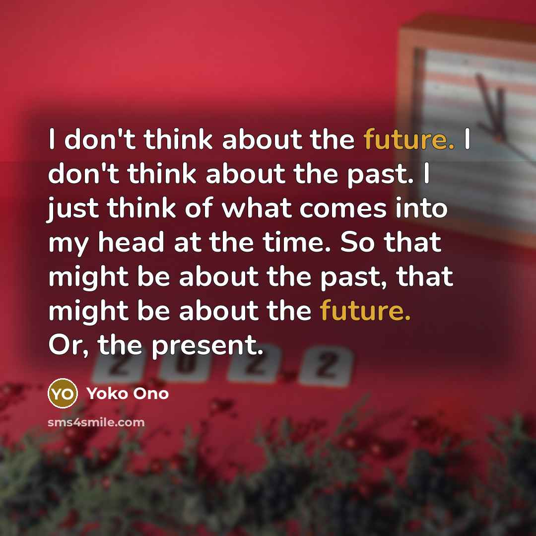 “I don't think about the future. I don't think about…” quote by Yoko Ono