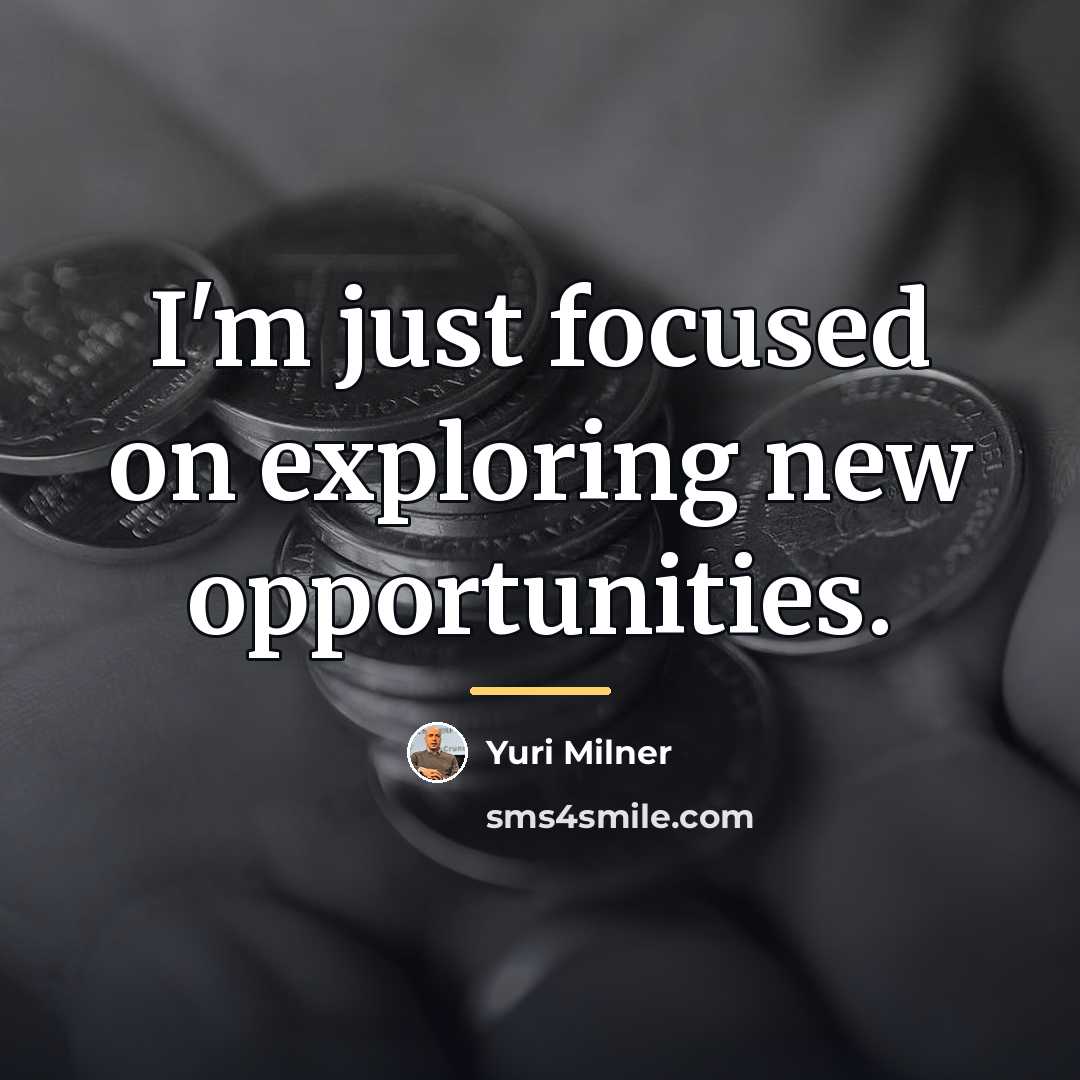 “I'm just focused on exploring new opportunities.…” quote by Yuri Milner