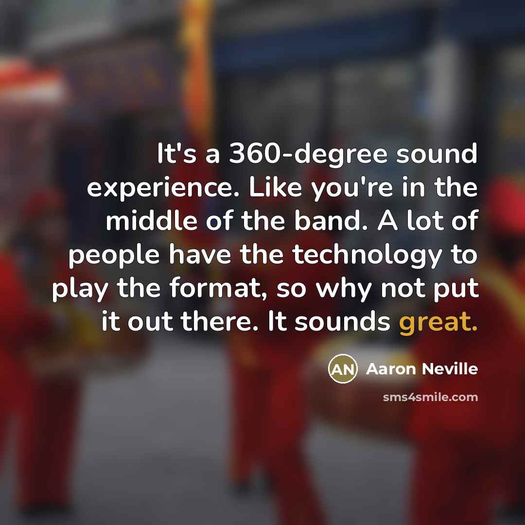 “It's a 360-degree sound experience. Like you're in the middle…” quote by Aaron Neville