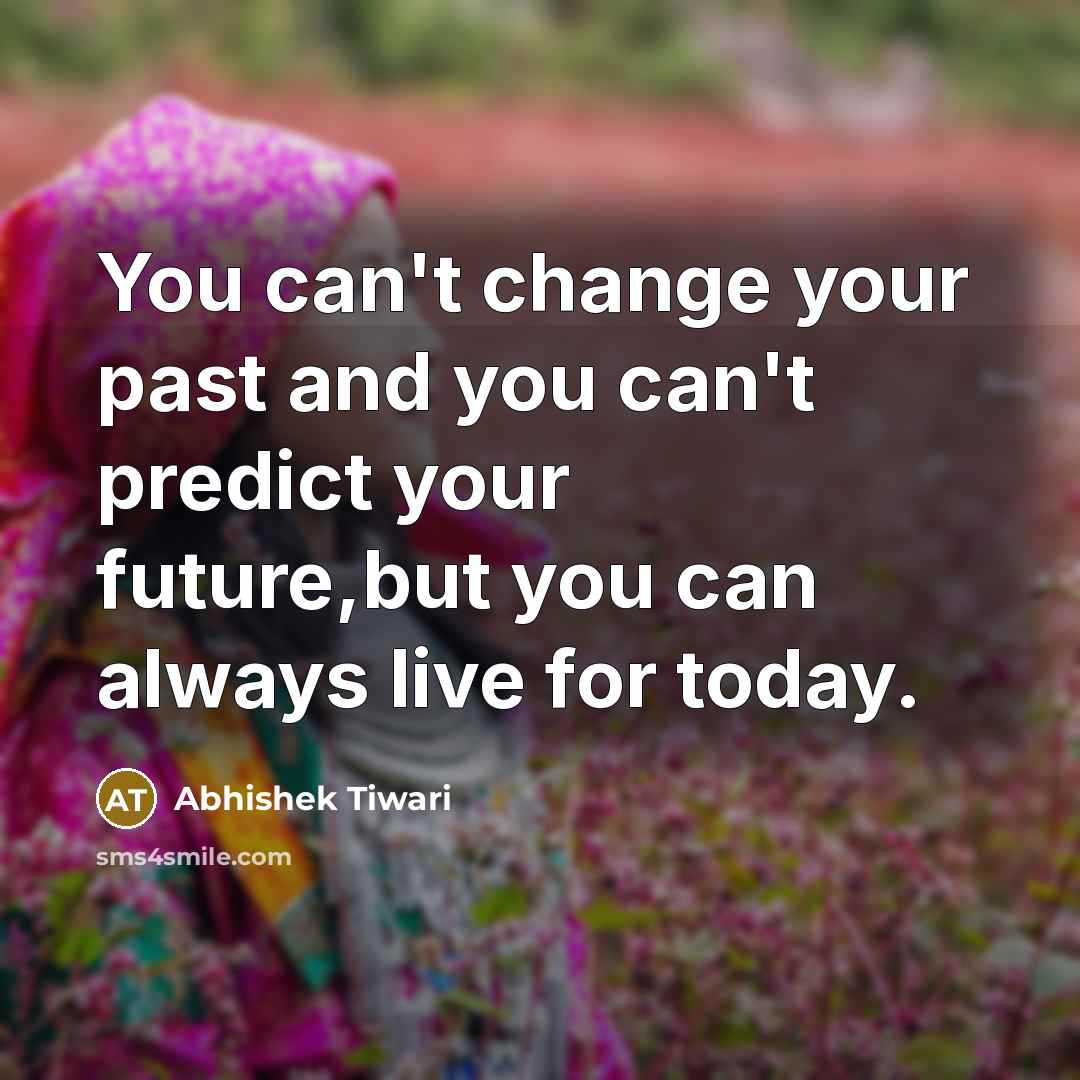 “You can't change your past and you can't predict your…” quote by Abhishek Tiwari