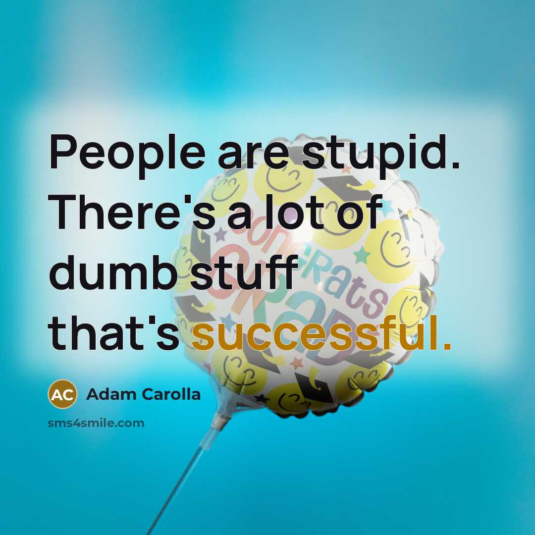 “People are stupid. There's a lot of dumb stuff that's…” quote by Adam Carolla