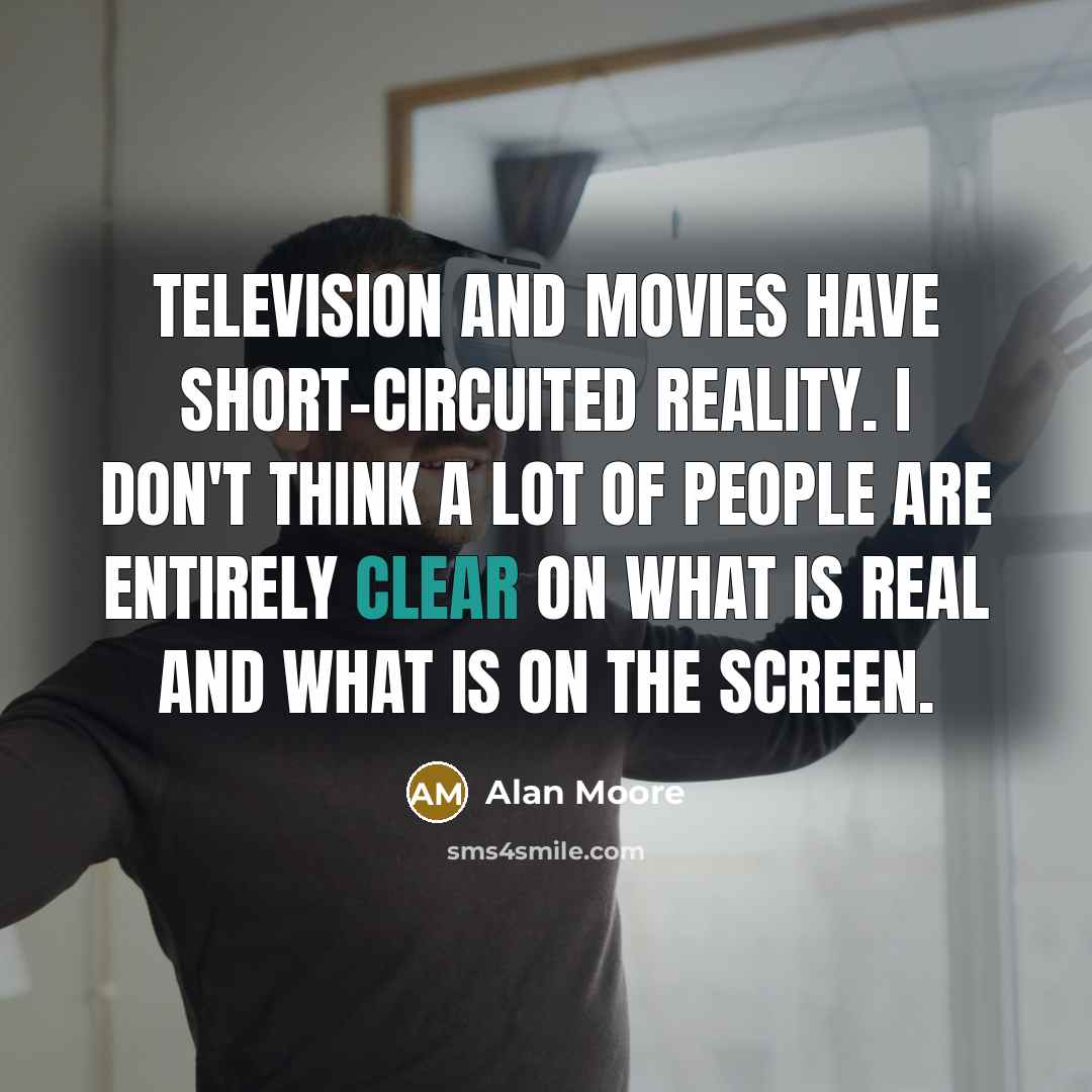 “Television and movies have short-circuited reality. I don't think a…” quote by Alan Moore