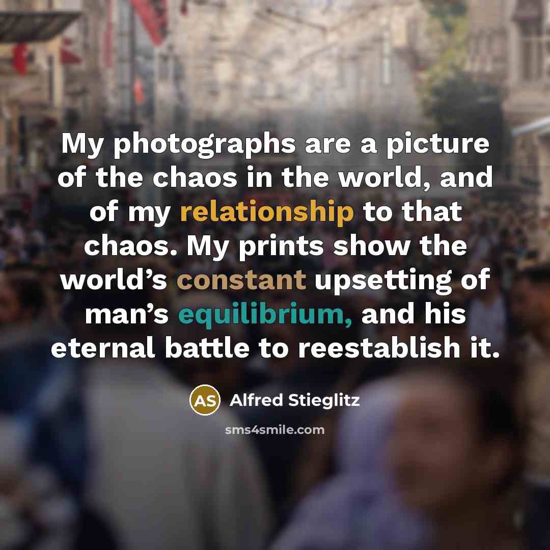 “My photographs are a picture of the chaos in the…” quote by Alfred Stieglitz
