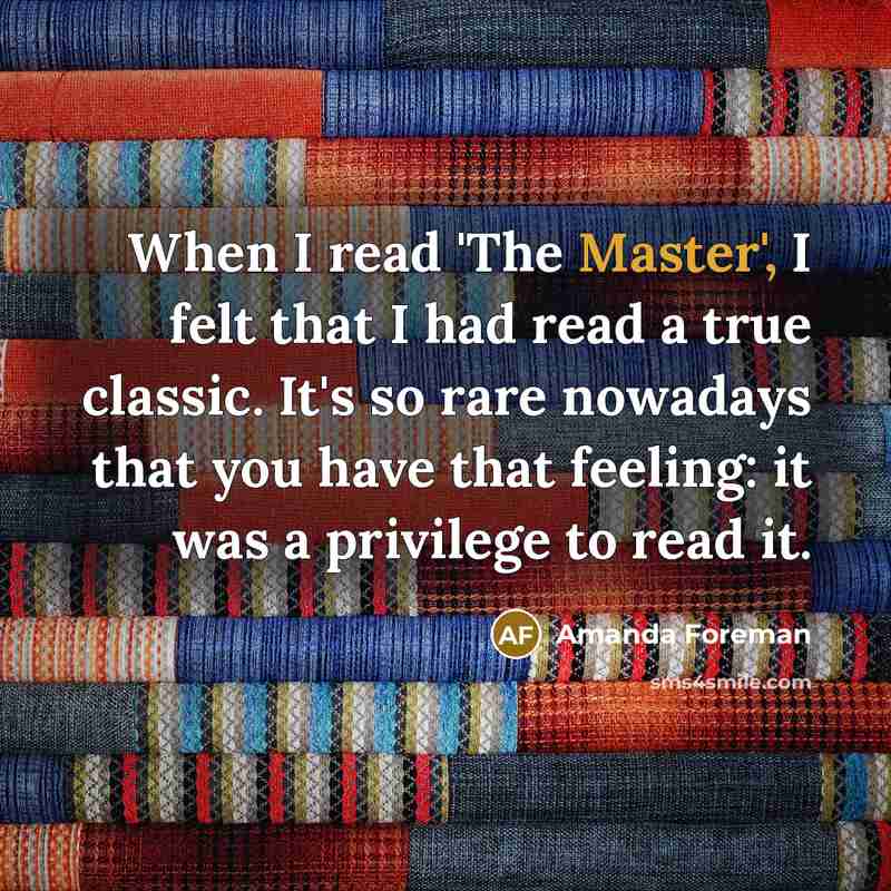 “When I read 'The Master', I felt that I had…” quote by Amanda Foreman