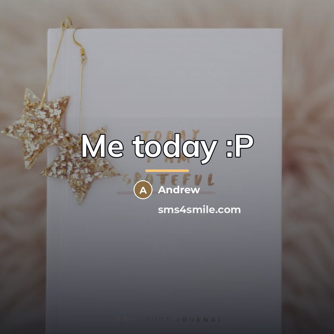 “Me today :P…” quote by Andrew