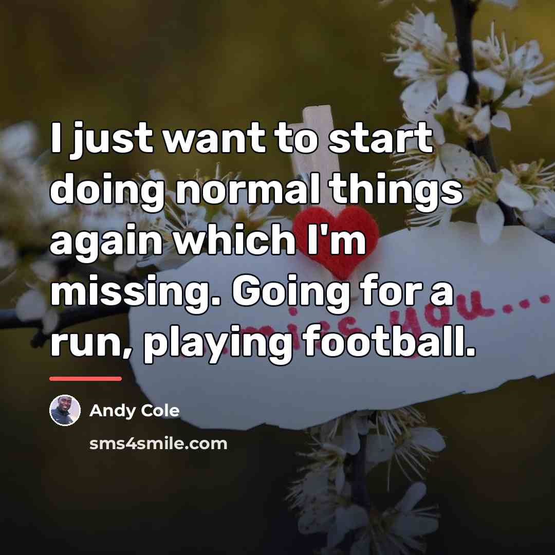 “I just want to start doing normal things again which…” quote by Andy Cole