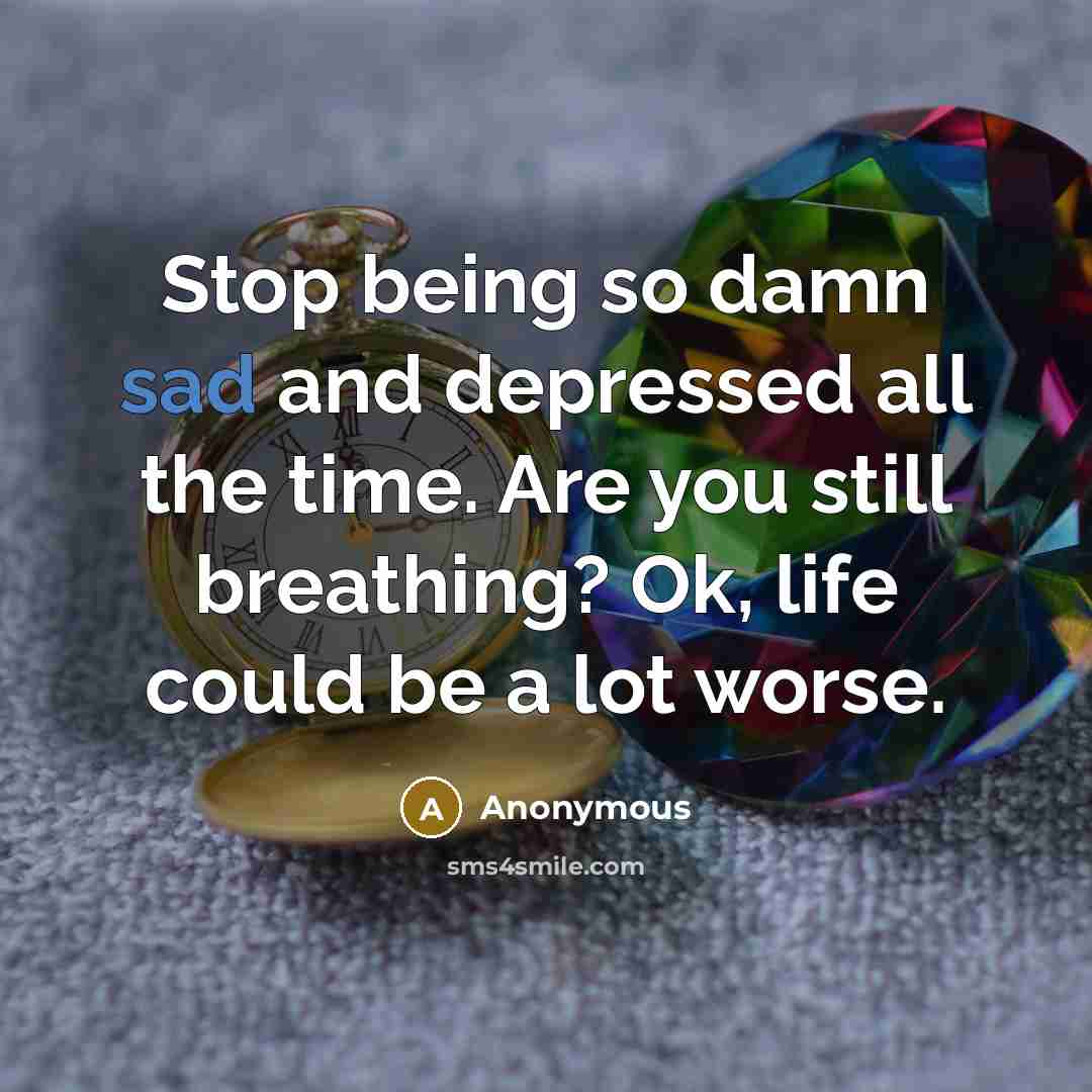 “Stop being so damn sad and depressed all the time.…” quote by Anonymous