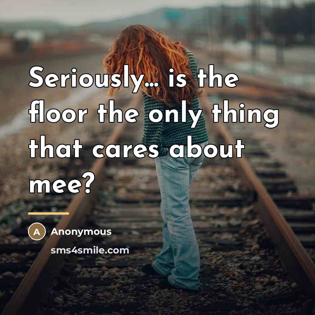 “Seriously... is the floor the only thing that cares about…” quote by Anonymous