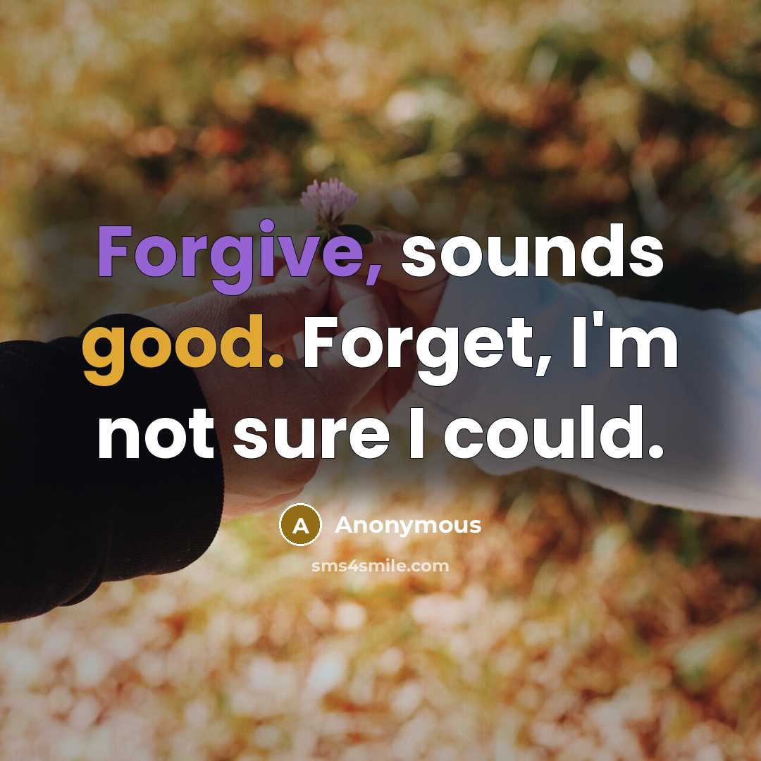 “Forgive, sounds good. Forget, I'm not sure I could.” quote by Anonymous