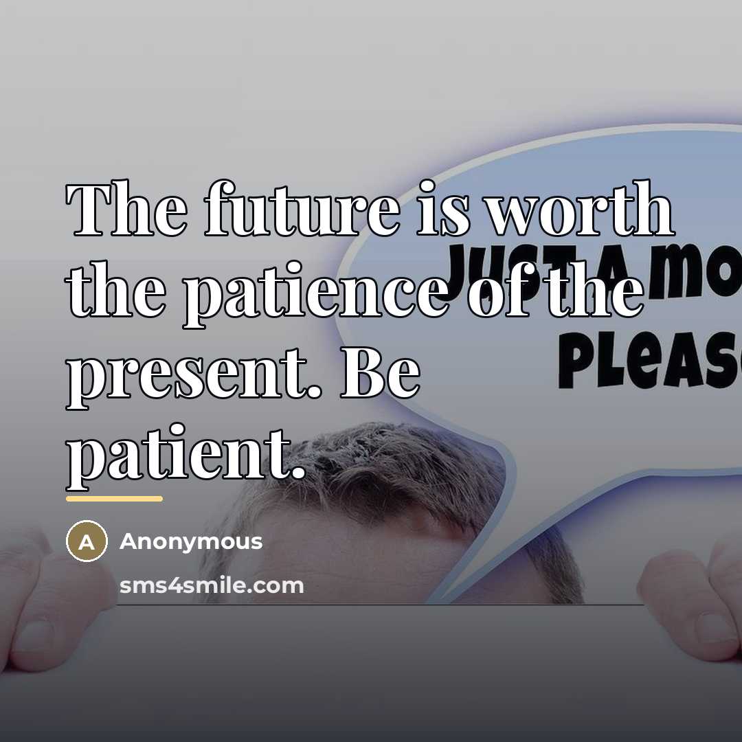 “The future is worth the patience of the present. Be…” quote by Anonymous