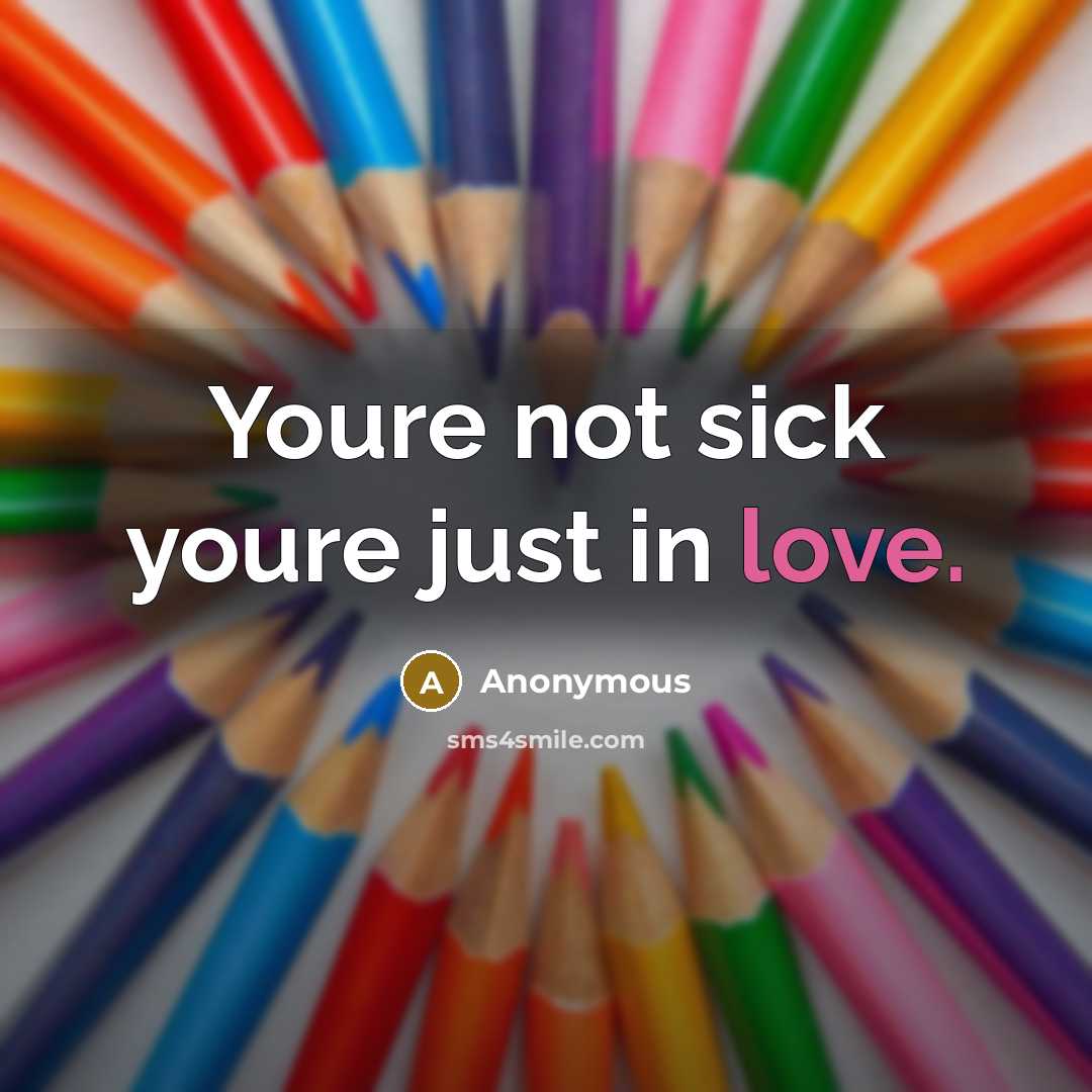 “Youre not sick youre just in love.…” quote by Anonymous