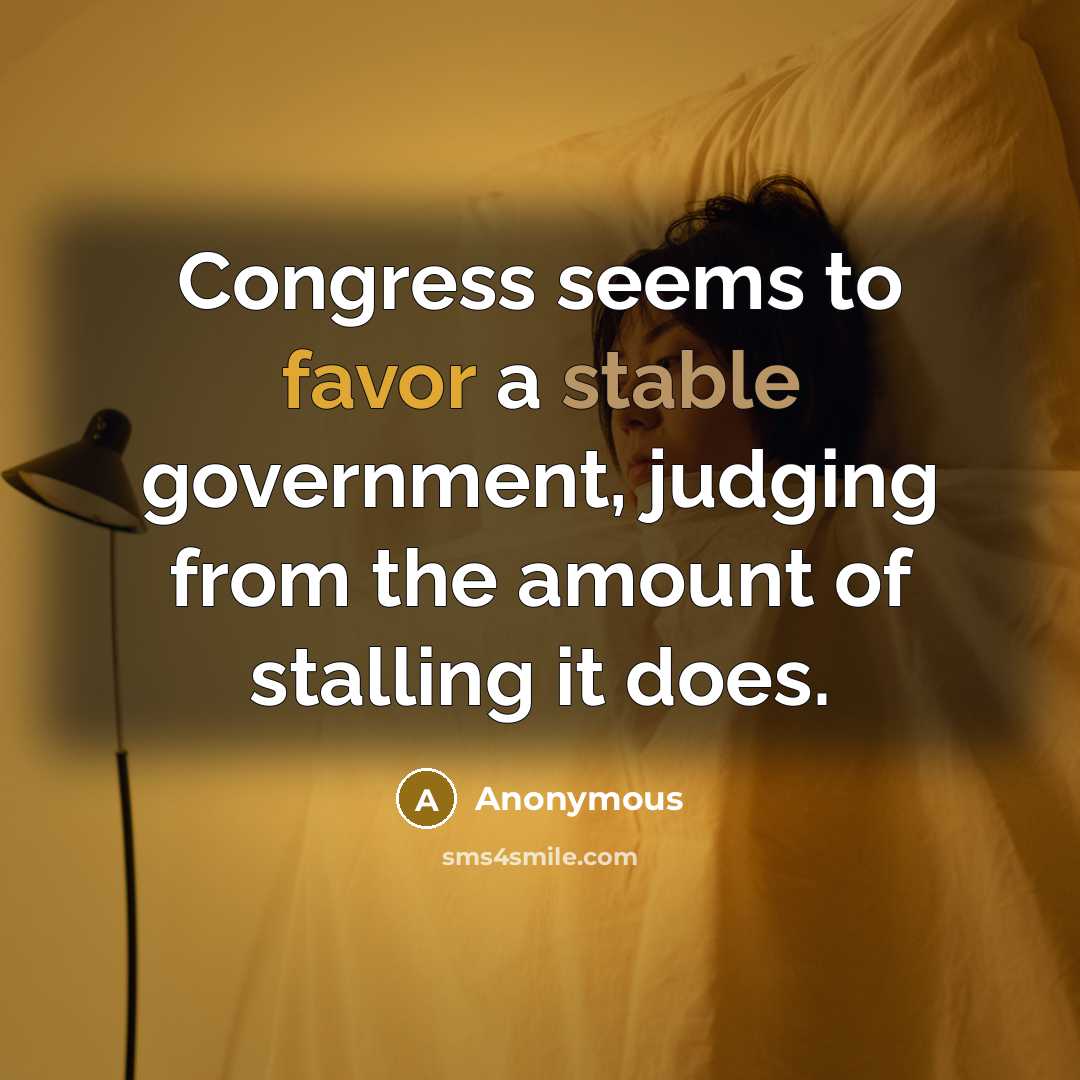 “Congress seems to favor a stable government, judging from the…” quote by Anonymous