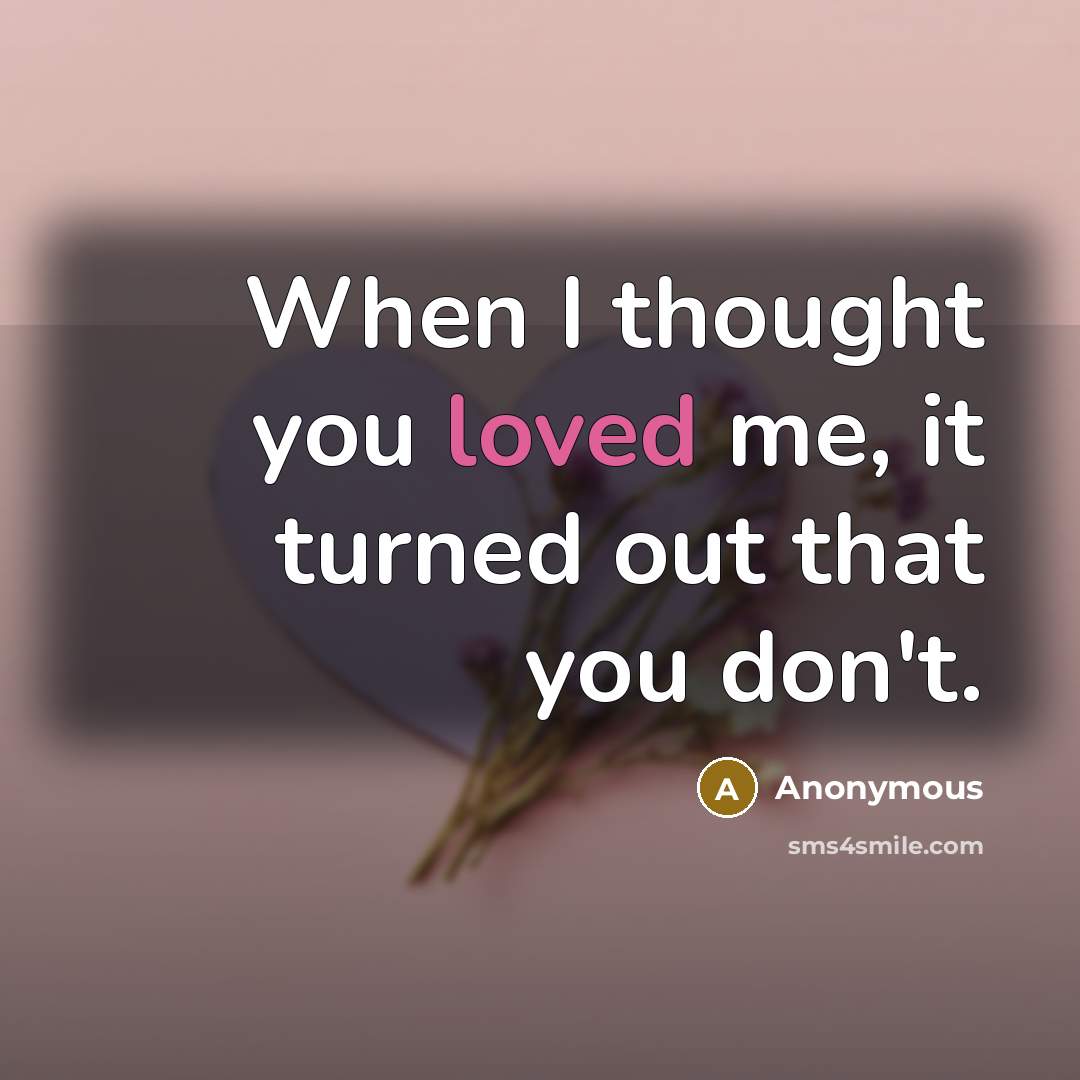 “When I thought you loved me, it turned out that you don't.” quote by Anonymous