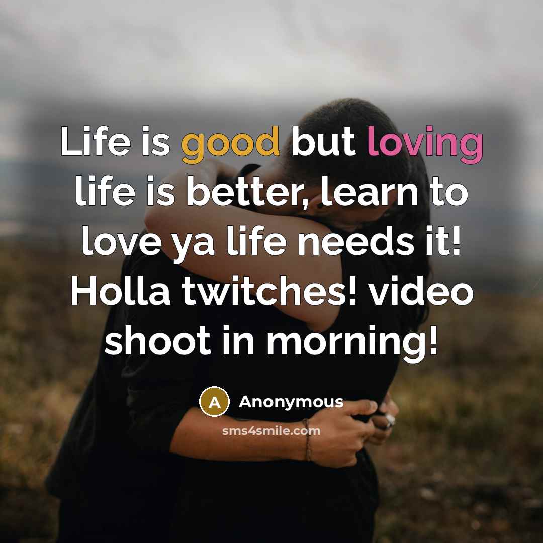 “Life is good but loving life is better, learn to…” quote by Anonymous