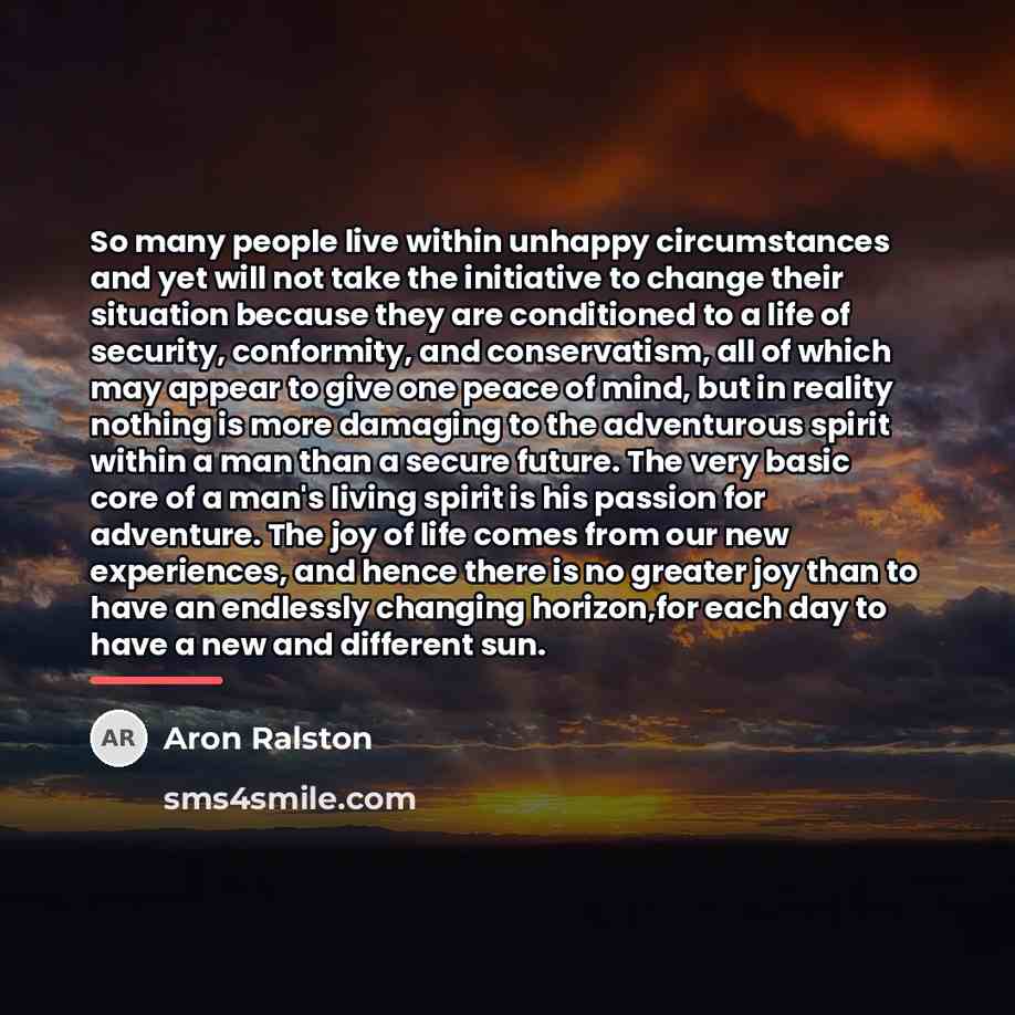 “So many people live within unhappy circumstances and yet will…” quote by Aron Ralston