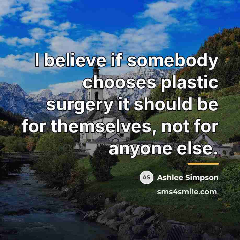 “I believe if somebody chooses plastic surgery it should be…” quote by Ashlee Simpson