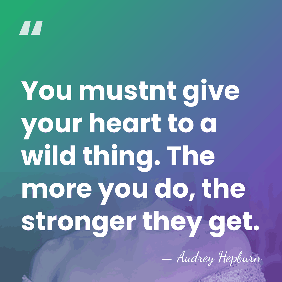 You mustnt give your heart to a wild thing. The more you&hellip; - Audrey Hepburn
