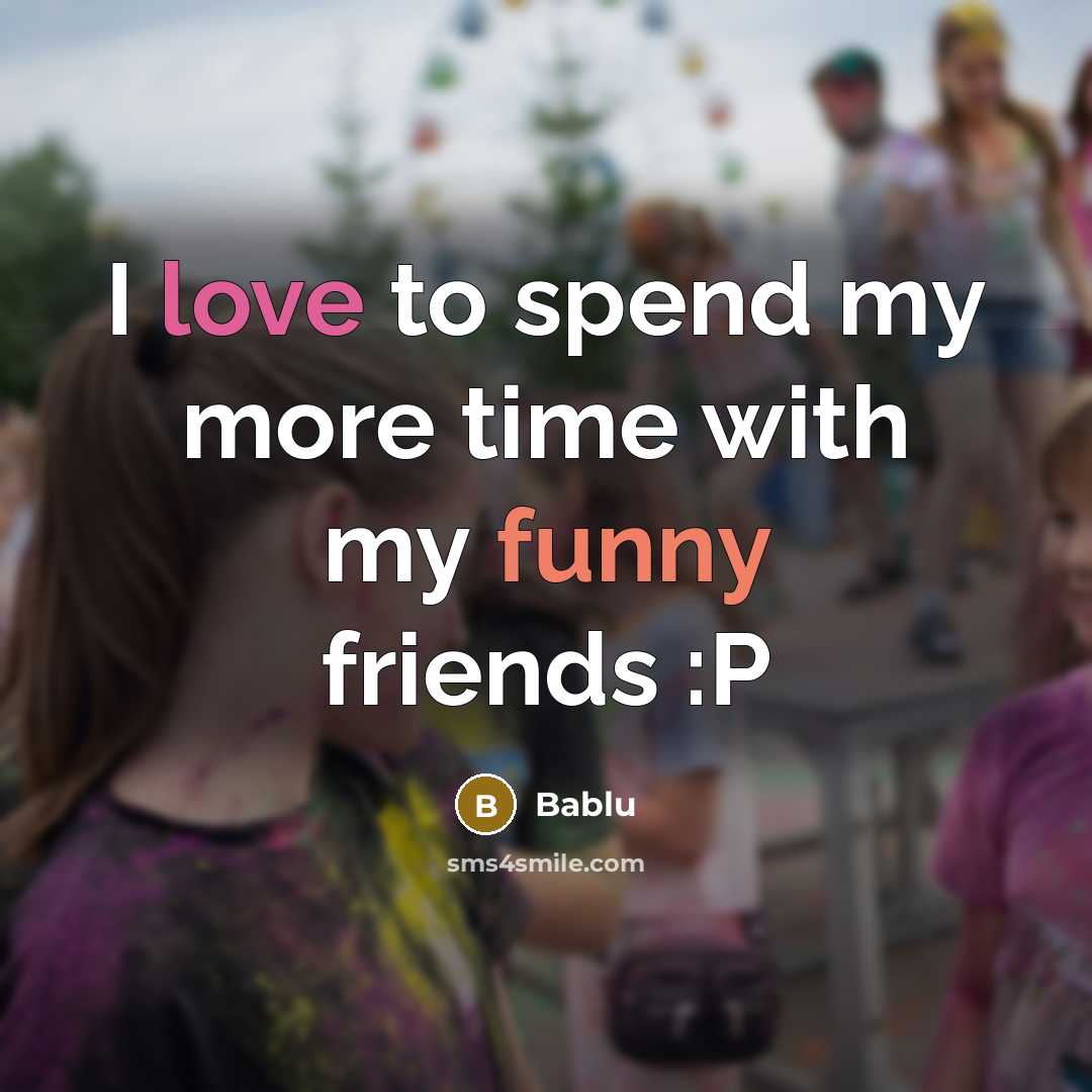“I love to spend my more time with my funny…” quote by Bablu