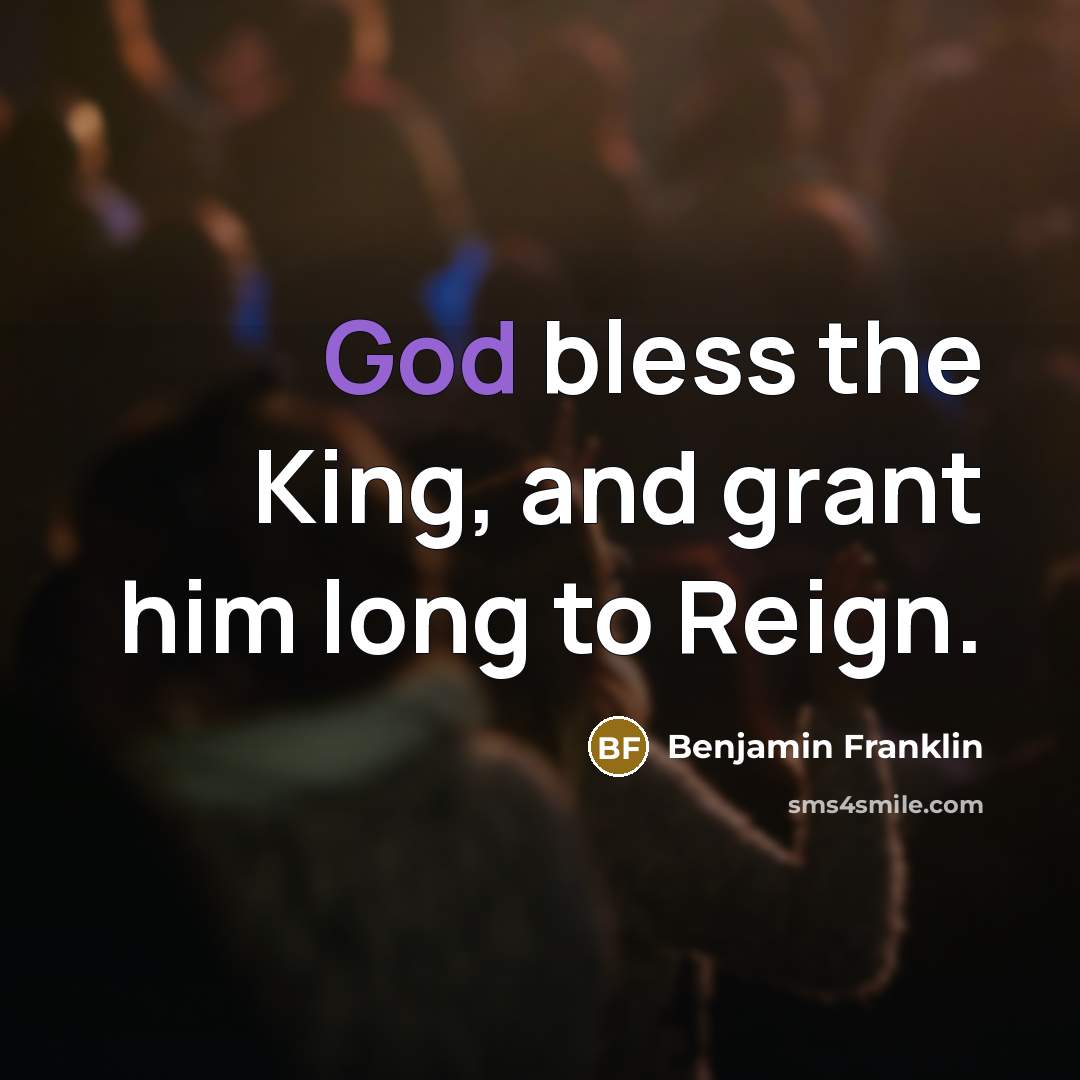 “God bless the King, and grant him long to Reign.…” quote by Benjamin Franklin