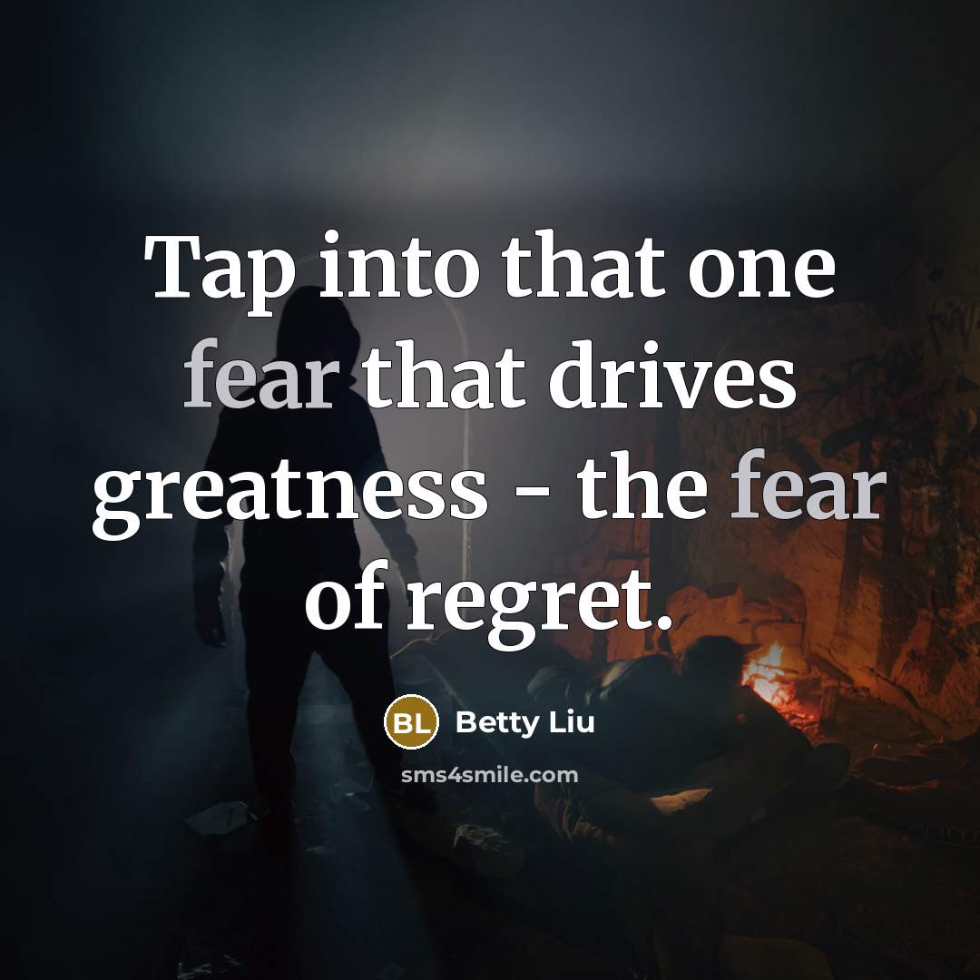“Tap into that one fear that drives greatness - the…” quote by Betty Liu