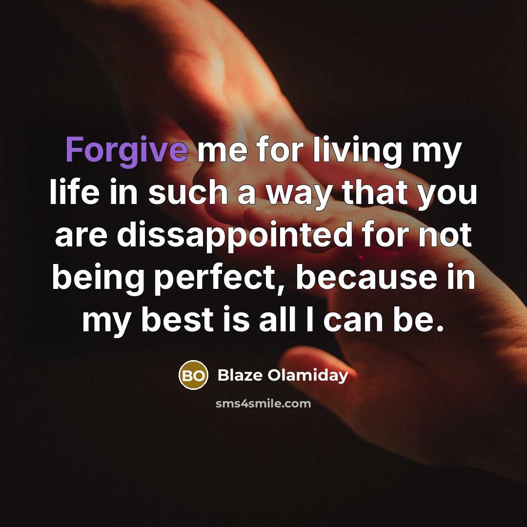 “Forgive me for living my life in such a way that you are dissappointed for not being perfect, because in my best is all I can be.” quote by Blaze Olamiday