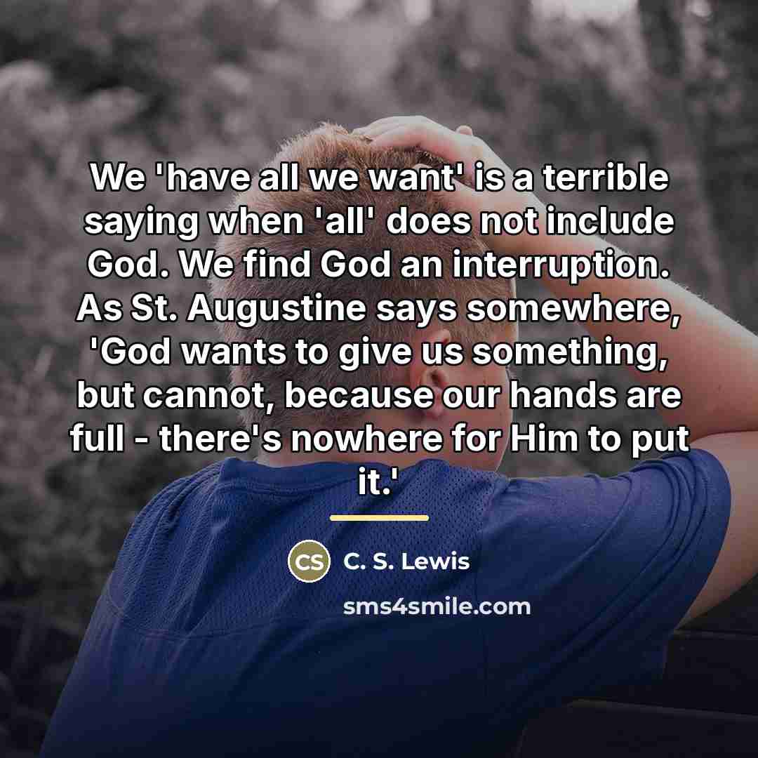 “We 'have all we want' is a terrible saying when…” quote by C. S. Lewis