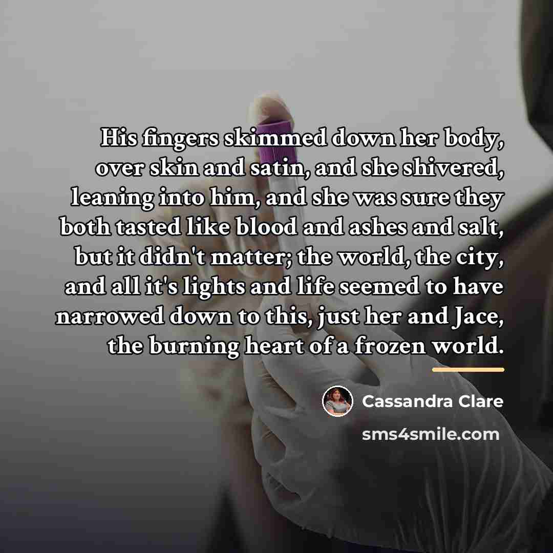 “His fingers skimmed down her body, over skin and satin,…” quote by Cassandra Clare
