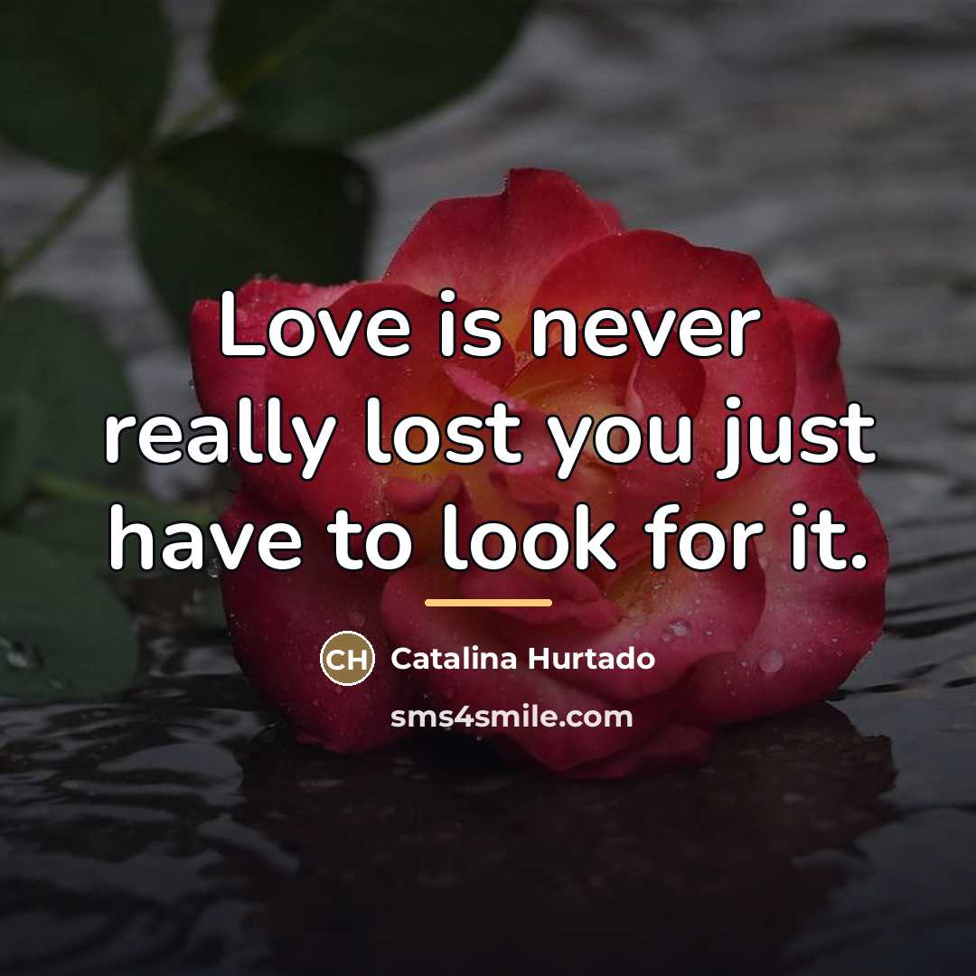 “Love is never really lost you just have to look…” quote by Catalina Hurtado