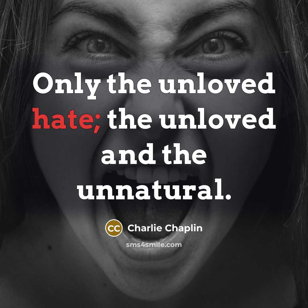 “Only the unloved hate; the unloved and the unnatural.…” quote by Charlie Chaplin