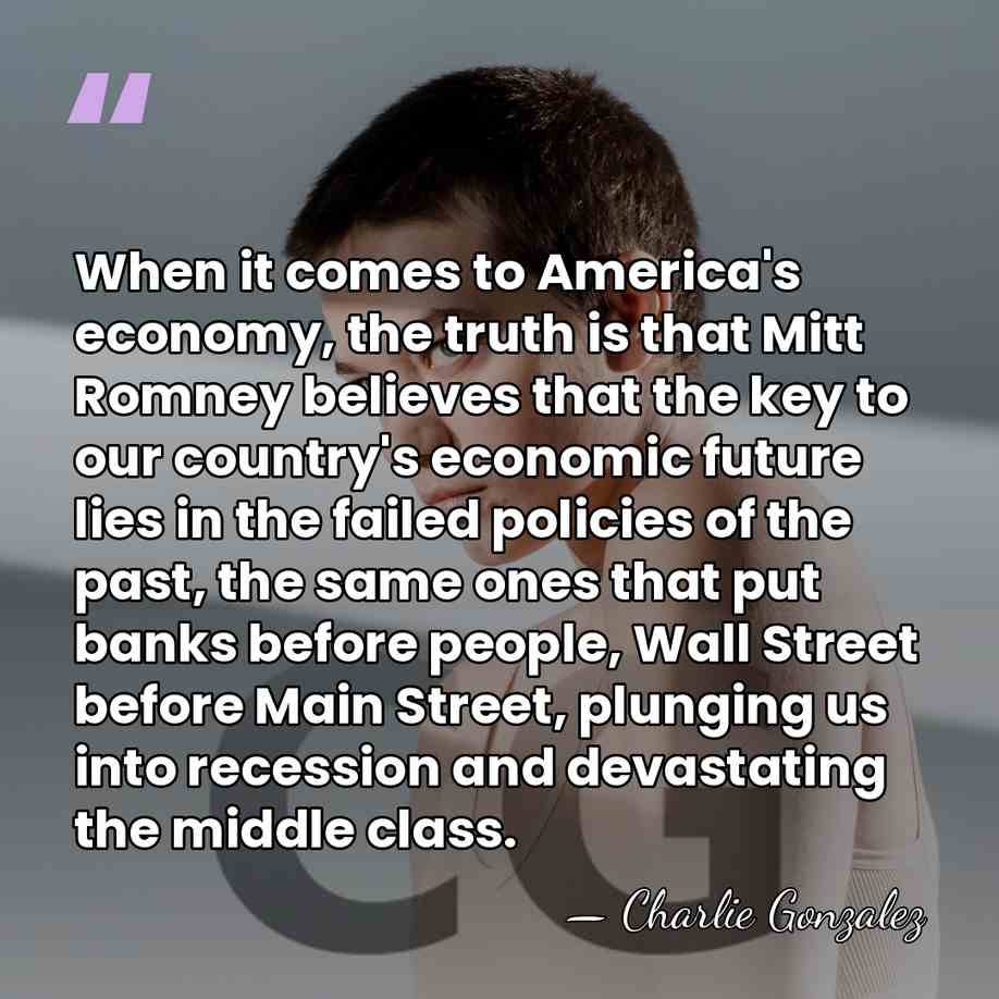 When it comes to America's economy, the truth is that Mitt Romney&hellip; - Charlie Gonzalez