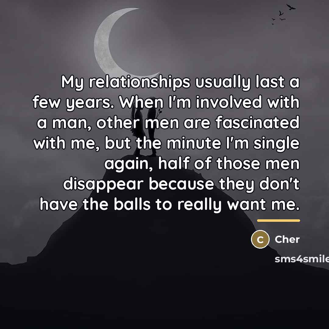 “My relationships usually last a few years. When I'm involved…” quote by Cher