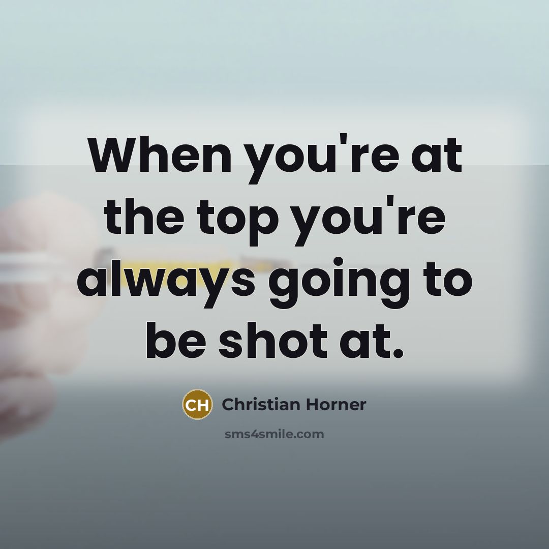 “When you're at the top you're always going to be…” quote by Christian Horner