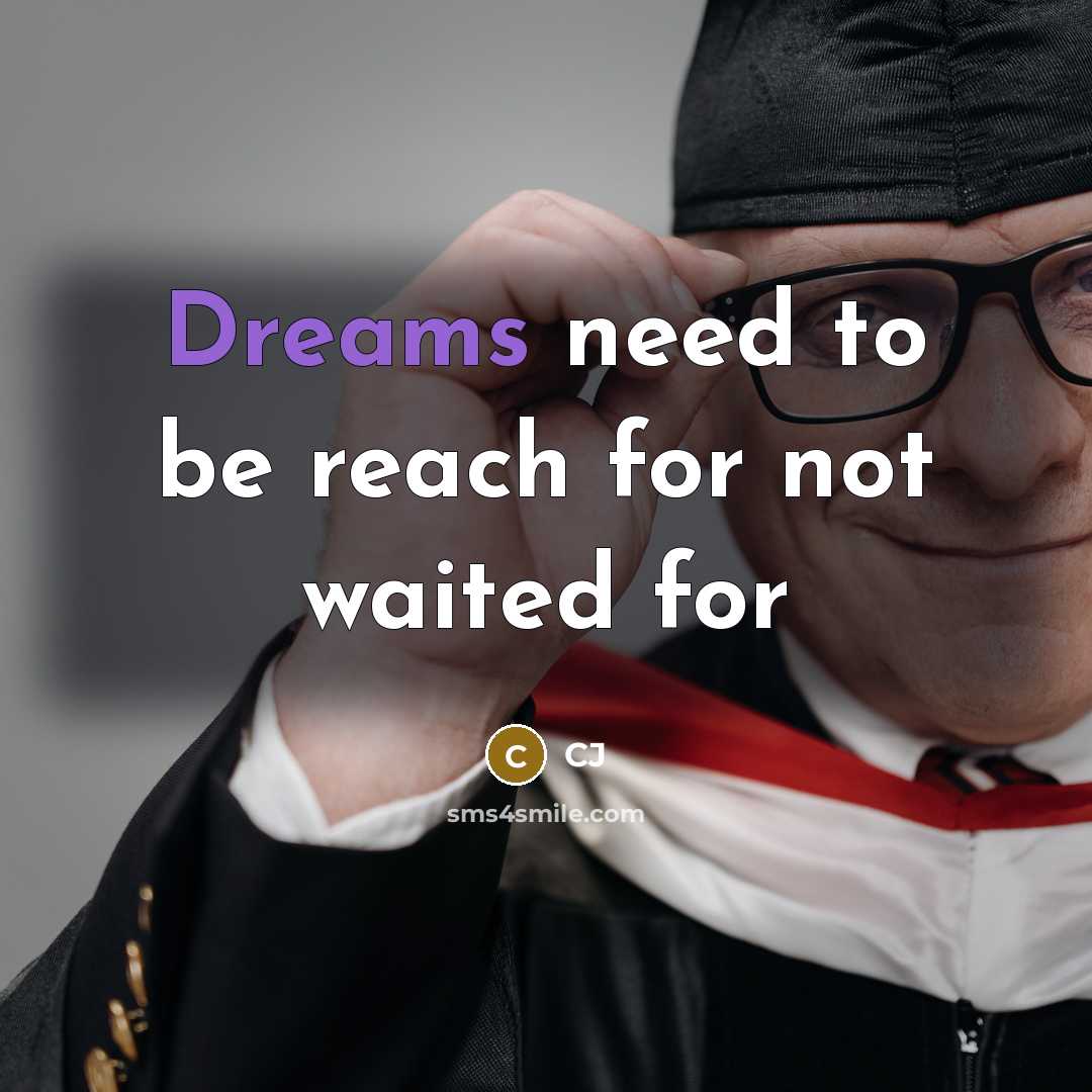 “Dreams need to be reach for not waited for…” quote by CJ