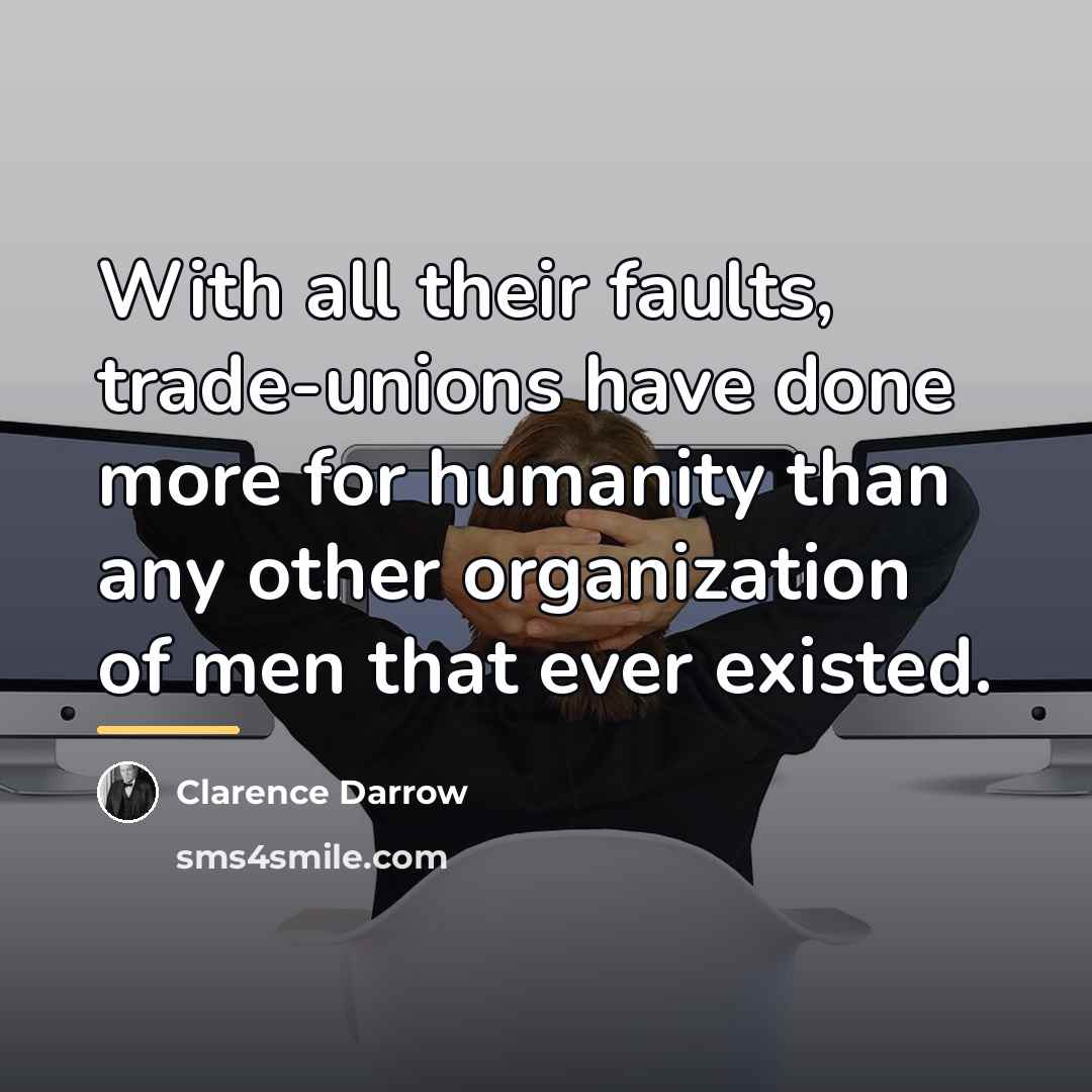 “With all their faults, trade-unions have done more for humanity…” quote by Clarence Darrow