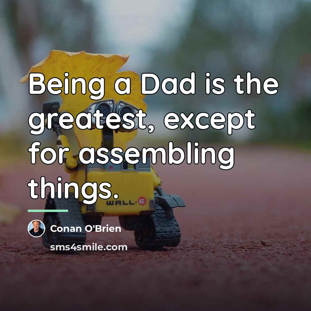 “Being a Dad is the greatest, except for assembling things.…” quote by Conan O'Brien