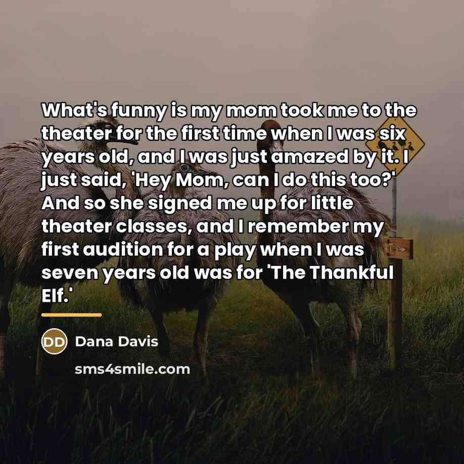 “What's funny is my mom took me to the theater…” quote by Dana Davis