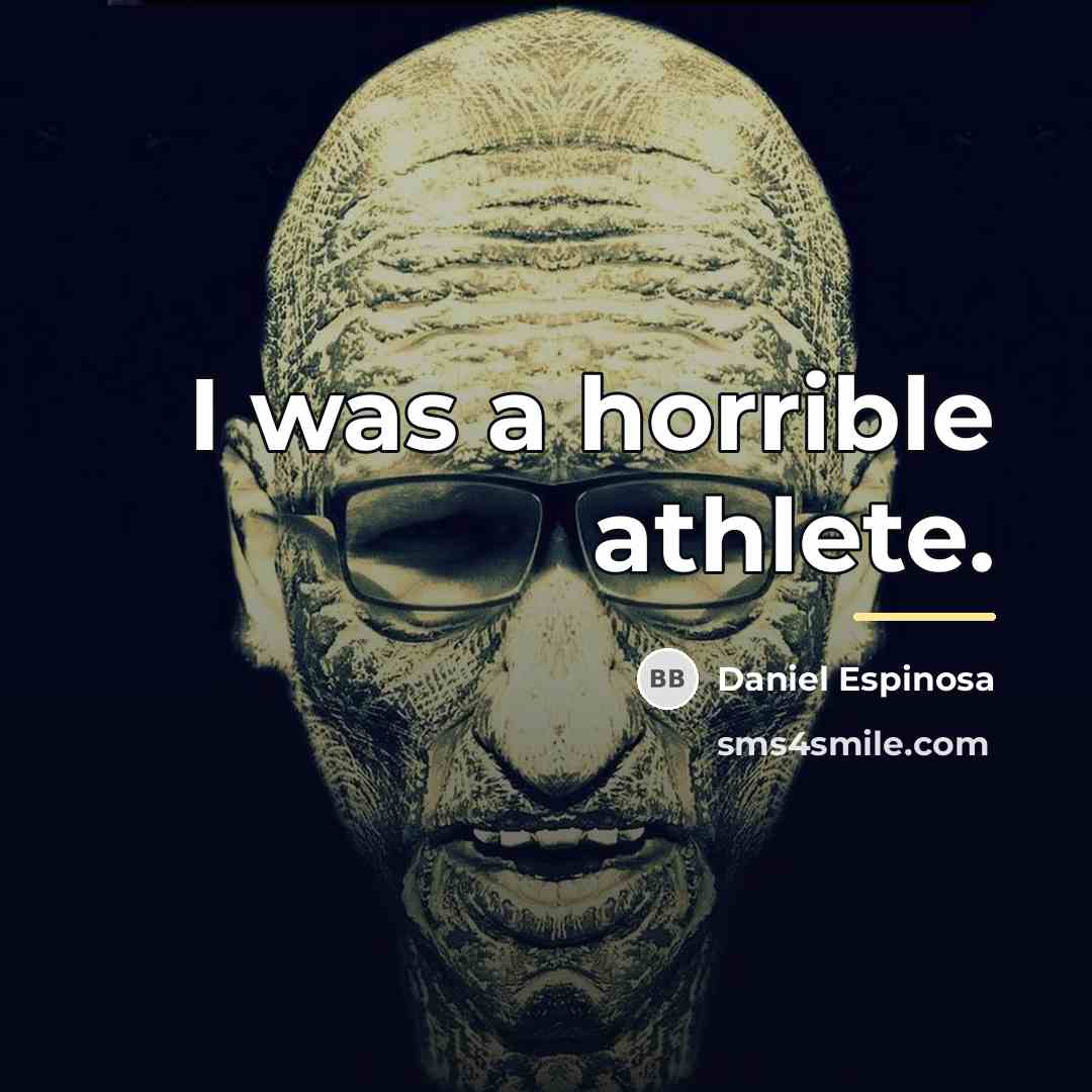 “I was a horrible athlete.…” quote by Daniel Espinosa