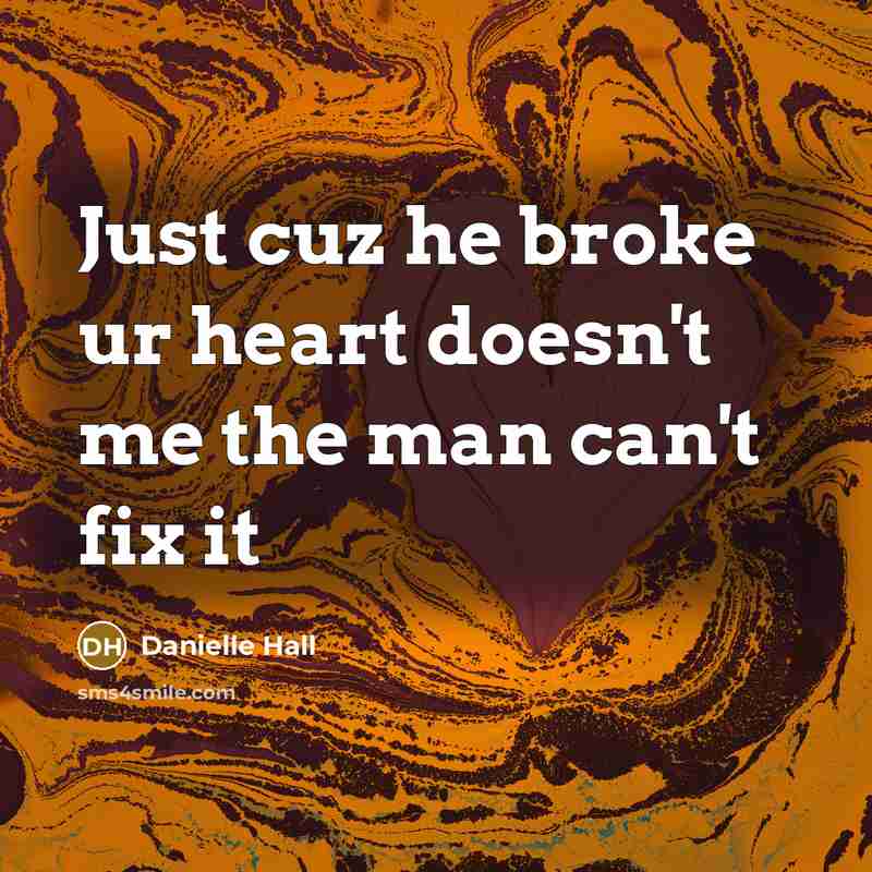 “Just cuz he broke ur heart doesn't me the man can't fix it” quote by Danielle Hall