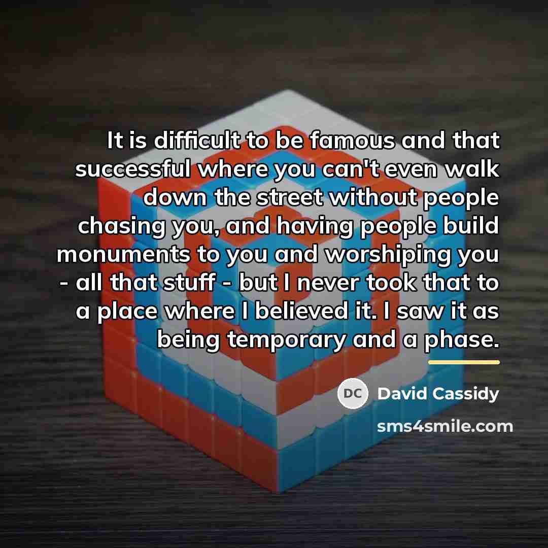 “It is difficult to be famous and that successful where…” quote by David Cassidy
