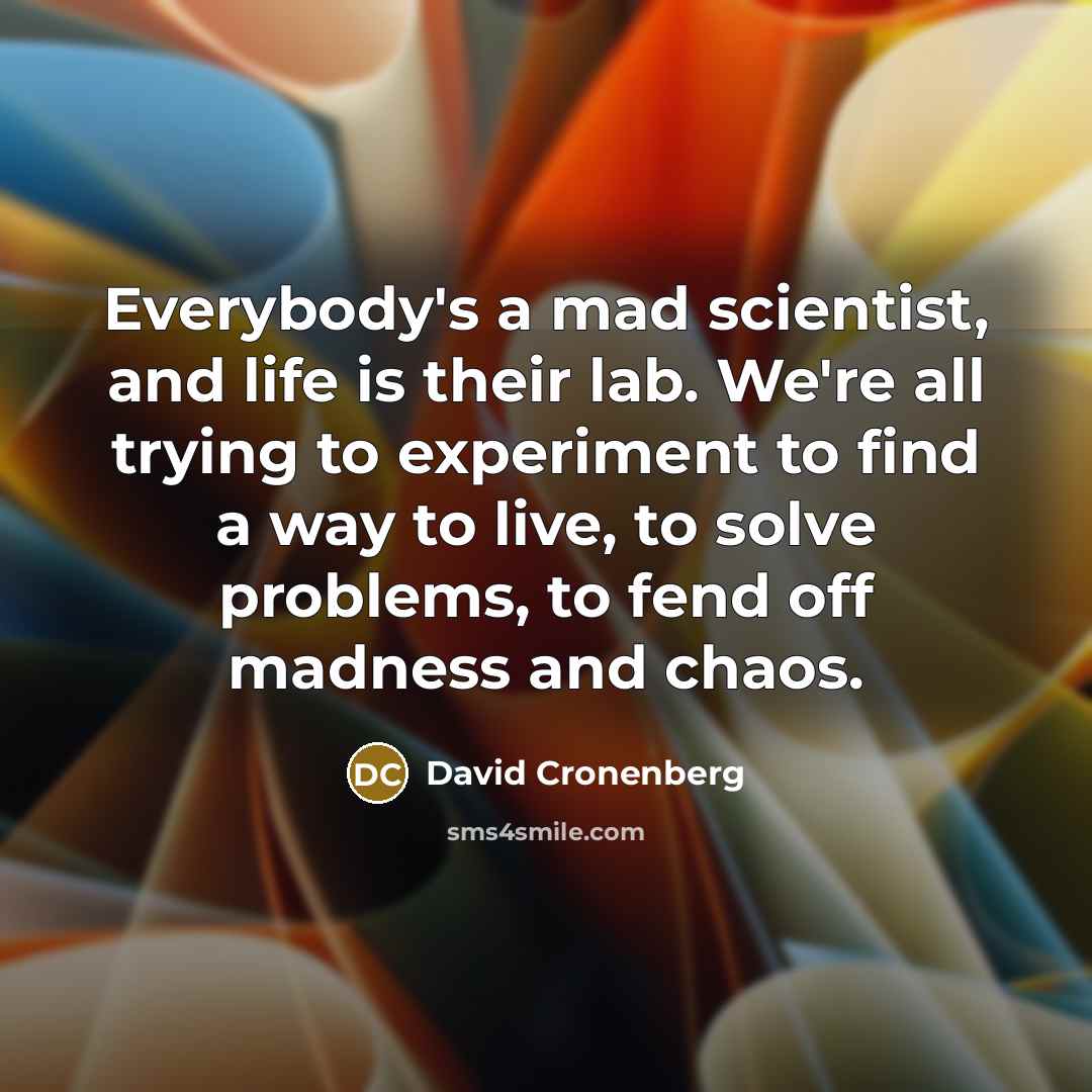 “Everybody's a mad scientist, and life is their lab. We're…” quote by David Cronenberg